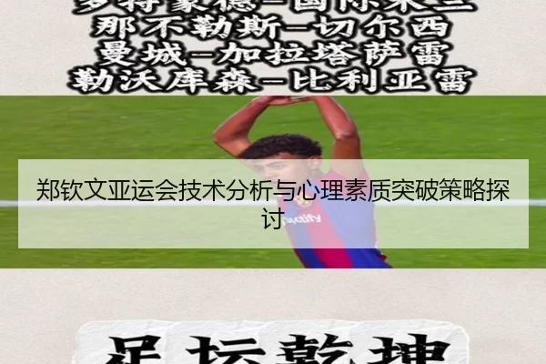 郑钦文亚运会技术分析与心理素质突破策略探讨